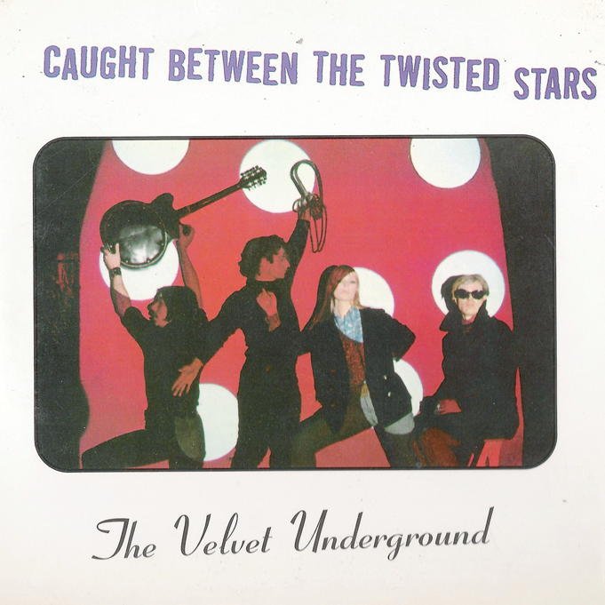 Caught Between the Twisted Stars (1998) — The Velvet Underground
