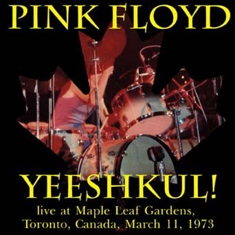 Yeeshkul! Live at Maple Leaf Gardens, Toronto, Canada, March 11, 1973 (1998) — Pink Floyd