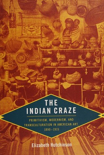 The Indian craze : primitivism, modernism, and transculturation in American art, 1890-1915 (2009)