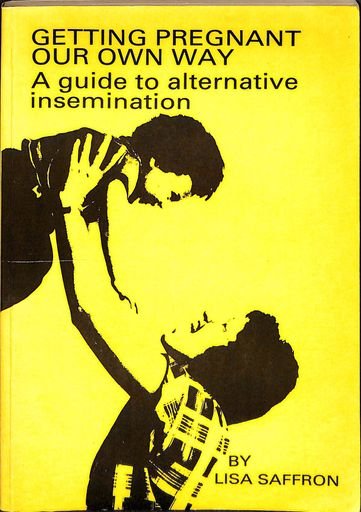 Getting Pregnant Our Own Way: A guide to alternative insemination