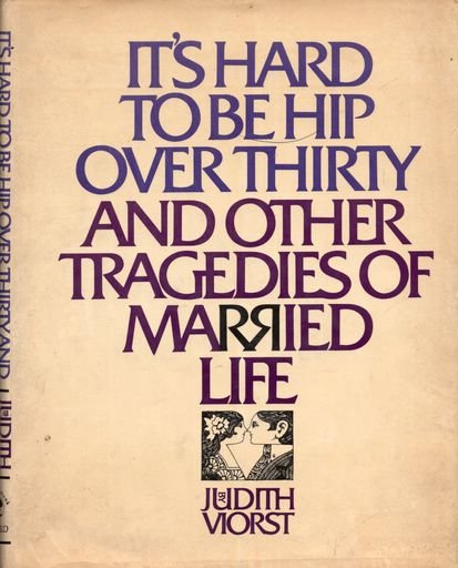 It's hard to be hip over thirty and other tragedies of married life.