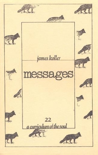 Messages by James Koller, Number 22 in the series “A Curriculum of the Soul”